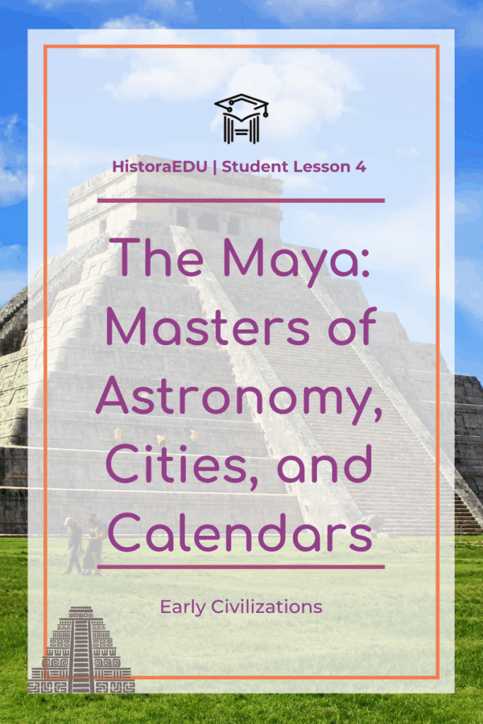 Lesson 4: The Maya: Masters of Astronomy, Cities, and Calendars 🌞📜🌽 The Maya: Masters of Astronomy, Cities, and Calendars